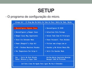 SETUP
• O programa de configuração do micro.
 
