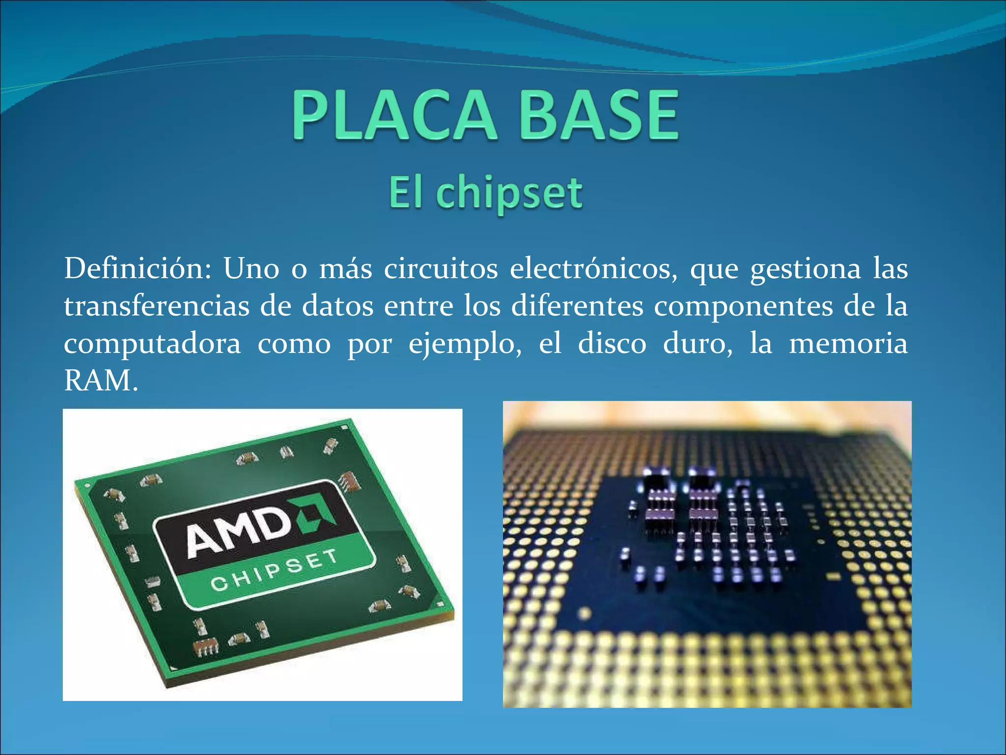 Definición: Uno o más circuitos electrónicos, que gestiona las transferencias de datos entre los diferentes componentes de la computadora como por ejemplo, el disco duro, la memoria RAM. 