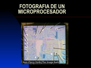 FOTOGRAFIA DE UN
MICROPROCESADOR
 