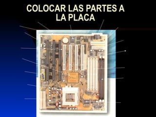 COLOCAR LAS PARTES A
     LA PLACA
 
