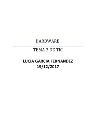 HARDWARE
TEMA 3 DE TIC
LUCIA GARCIA FERNANDEZ
19/12/2017
 