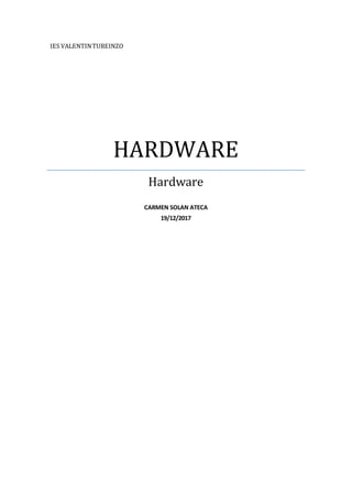 IES VALENTINTUREINZO
HARDWARE
Hardware
CARMEN SOLAN ATECA
19/12/2017
 
