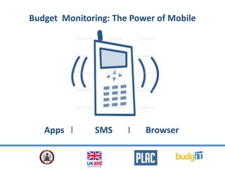Budget Monitoring: The Power of Mobile
Apps l SMS I Browser
 