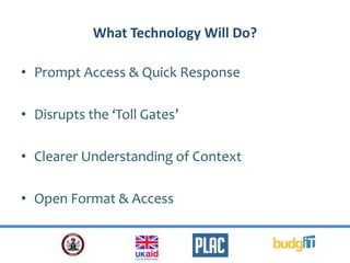 What Technology Will Do?
• Prompt Access & Quick Response
• Disrupts the ‘Toll Gates’
• Clearer Understanding of Context
• Open Format & Access
 
