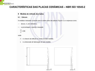 CARACTERÍSTICAS DAS PLACAS CERÂMICAS – NBR ISO 10545-2
 