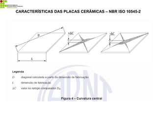 CARACTERÍSTICAS DAS PLACAS CERÂMICAS – NBR ISO 10545-2
 