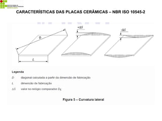 CARACTERÍSTICAS DAS PLACAS CERÂMICAS – NBR ISO 10545-2
 