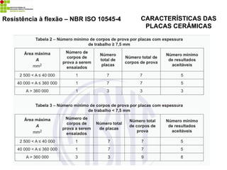Resistência à flexão – NBR ISO 10545-4 CARACTERÍSTICAS DAS
PLACAS CERÂMICAS
 