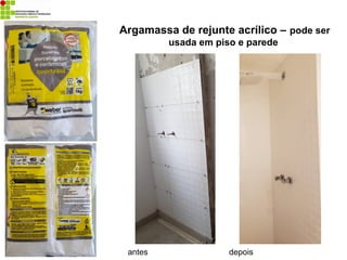 Argamassa de rejunte acrílico – pode ser
usada em piso e parede
antes depois
 