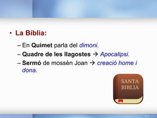 •  La Bíblia:
– En Quimet parla del dimoni.
– Quadre de les llagostes à Apocalipsi.
– Sermó de mossèn Joan à creació home i
dona.
 
