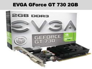 EVGA GForce GT 730 2GB
 