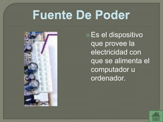  Esel dispositivo
 que provee la
 electricidad con
 que se alimenta el
 computador u
 ordenador.
 