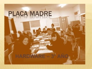 PLACA MADRE
HARDWARE – 3° AÑO
 