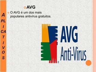 A
PL
I
CA
T
I
V
O
S
AVG
 O AVG é um dos mais
populares antivírus gratuitos.
 