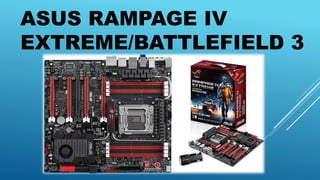 ASUS RAMPAGE IV
EXTREME/BATTLEFIELD 3
 