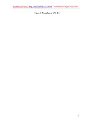 Sua Oficina Virtual – http://waytech.sites.uol.com.br – analfabetismo digital nunca mais.
--------------------------------------------------------------------------------------------------------------
Figura 2 - Uma placa de CPU 286
4
 