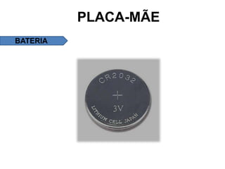 PLACA-MÃE
BATERIA
 
