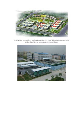 Uma visão geral do projeto dessa planta, e na foto abaixo mais uma
visão do sistema de tratamento de água.
 