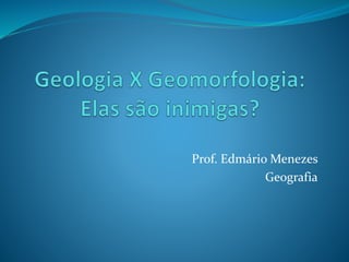Prof. Edmário Menezes
Geografia
 
