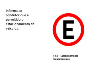 R-6B – Estacionamento
regulamentado
Informa ao
condutor que é
permitido o
estacionamento de
veículos.
 