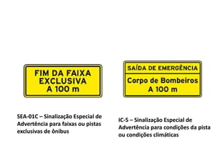 SEA-01C – Sinalização Especial de
Advertência para faixas ou pistas
exclusivas de ônibus
IC-5 – Sinalização Especial de
Advertência para condições da pista
ou condições climáticas
 