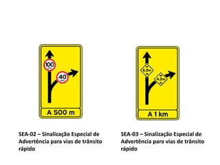 SEA-02 – Sinalização Especial de
Advertência para vias de trânsito
rápido
SEA-03 – Sinalização Especial de
Advertência para vias de trânsito
rápido
 