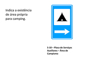 S-10 – Placa de Serviços
Auxiliares – Área de
Campismo
Indica a existência
de área própria
para camping.
 