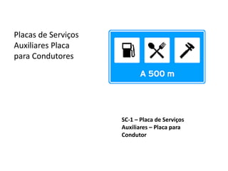 SC-1 – Placa de Serviços
Auxiliares – Placa para
Condutor
Placas de Serviços
Auxiliares Placa
para Condutores
 