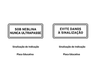 Sinalização de Indicação
Placa Educativa
Sinalização de Indicação
Placa Educativa
 