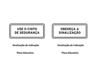 Sinalização de Indicação
Placa Educativa
Sinalização de Indicação
Placa Educativa
 