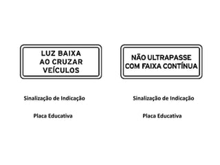 Sinalização de Indicação
Placa Educativa
Sinalização de Indicação
Placa Educativa
 