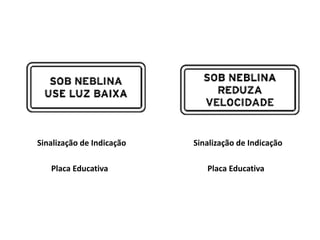 Sinalização de Indicação
Placa Educativa
Sinalização de Indicação
Placa Educativa
 