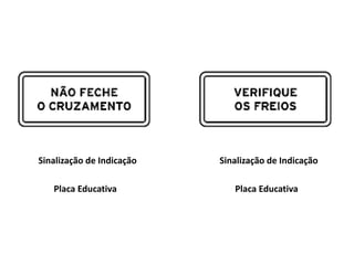 Sinalização de Indicação
Placa Educativa
Sinalização de Indicação
Placa Educativa
 