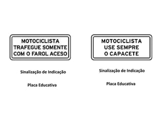 Sinalização de Indicação
Placa Educativa
Sinalização de Indicação
Placa Educativa
 