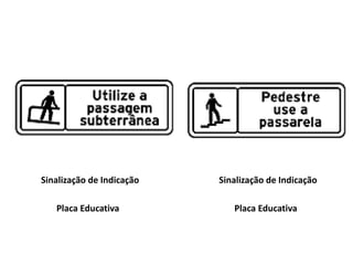 Sinalização de Indicação
Placa Educativa
Sinalização de Indicação
Placa Educativa
 