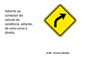 A-2B – Curva à direita
Adverte ao
condutor do
veículo da
existência, adiante,
de uma curva à
direita.
 