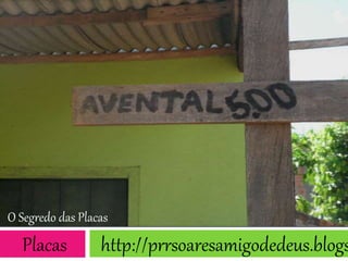 O Segredo das Placas
Placas http://prrsoaresamigodedeus.blogs
 