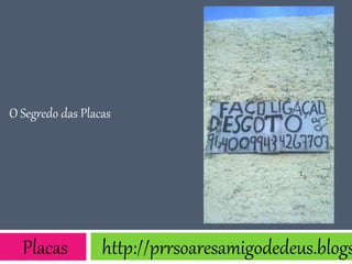 O Segredo das Placas
Placas http://prrsoaresamigodedeus.blogs
 