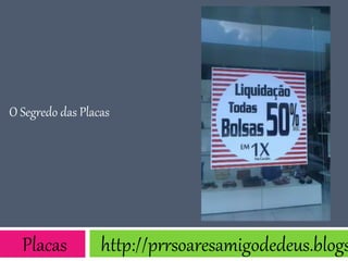 O Segredo das Placas
Placas http://prrsoaresamigodedeus.blogs
 