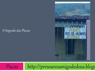O Segredo das Placas
Placas http://prrsoaresamigodedeus.blogs
 