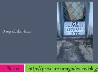 O Segredo das Placas
Placas http://prrsoaresamigodedeus.blogs
 