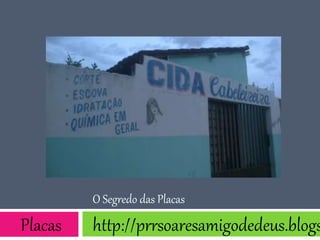 O Segredo das Placas
Placas http://prrsoaresamigodedeus.blogs
 