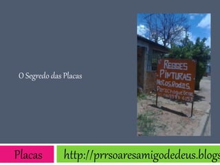 O Segredo das Placas
Placas http://prrsoaresamigodedeus.blogs
 