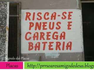 O Segredo das Placas
Placas http://prrsoaresamigodedeus.blogs
 