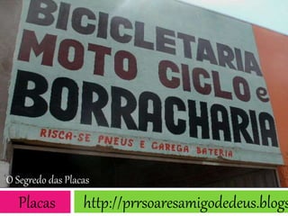 O Segredo das Placas
Placas http://prrsoaresamigodedeus.blogs
 