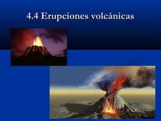 4.4 Erupciones volcánicas4.4 Erupciones volcánicas
 