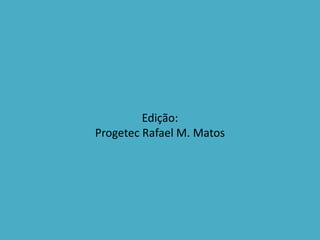 Edição:
Progetec Rafael M. Matos