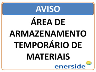 AVISO
ÁREA DE
ARMAZENAMENTO
TEMPORÁRIO DE
MATERIAIS
 