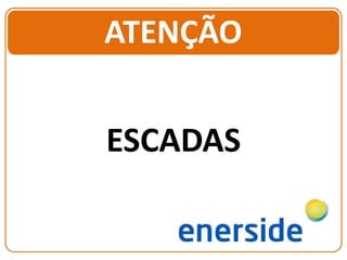 ATENÇÃO
ESCADAS
 