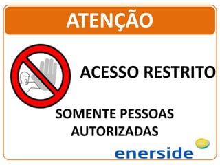 ATENÇÃO
ACESSO RESTRITO
SOMENTE PESSOAS
AUTORIZADAS
 